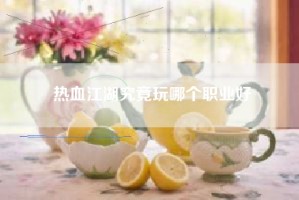 热血江湖究竟玩哪个职业好