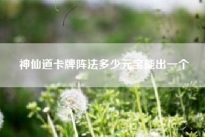 神仙道卡牌阵法多少元宝能出一个