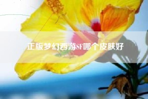 正版梦幻西游SF哪个皮肤好