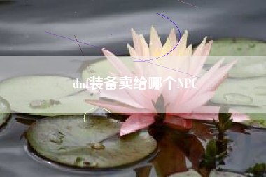 dnf装备卖给哪个NPC