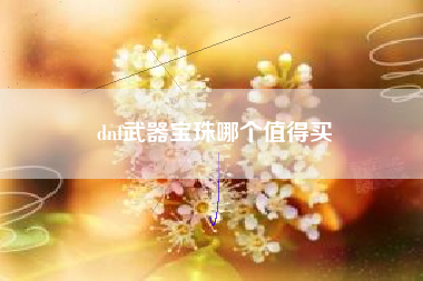 dnf武器宝珠哪个值得买