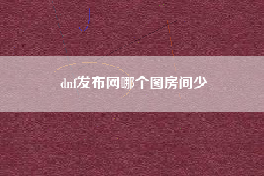 dnf发布网哪个图房间少