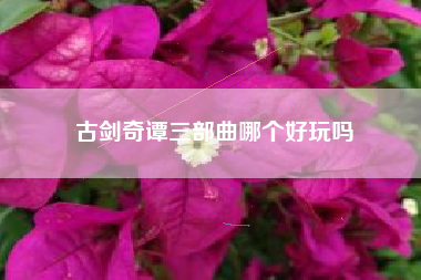 古剑奇谭三部曲哪个好玩吗