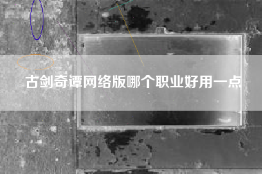 古剑奇谭网络版哪个职业好用一点