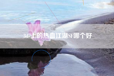 3ds上的热血江湖SF哪个好