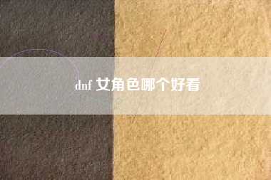 dnf 女角色哪个好看