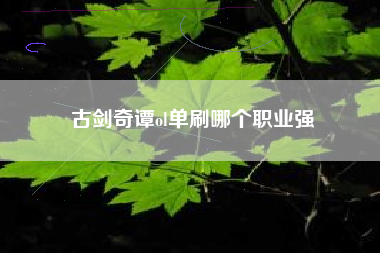 古剑奇谭ol单刷哪个职业强