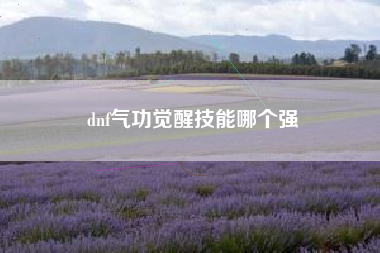 dnf气功觉醒技能哪个强