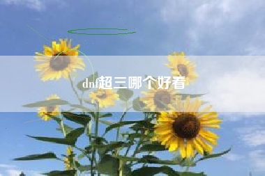 dnf超三哪个好看