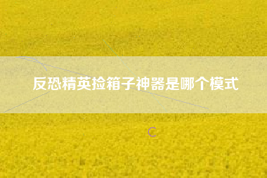 反恐精英捡箱子神器是哪个模式