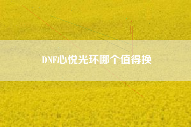 DNF心悦光环哪个值得换