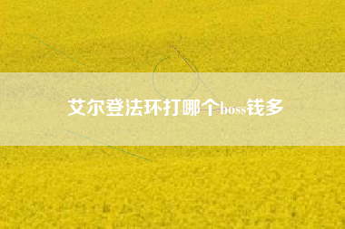 艾尔登法环打哪个boss钱多