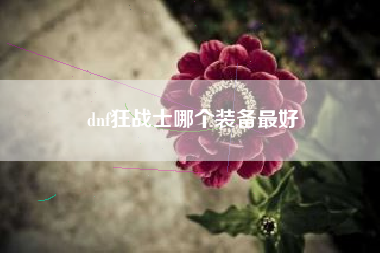 dnf狂战士哪个装备最好