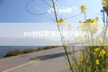 DNF恍惚套强化哪个最好