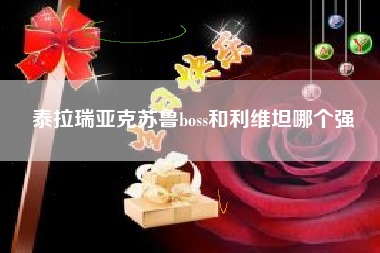 泰拉瑞亚克苏鲁boss和利维坦哪个强